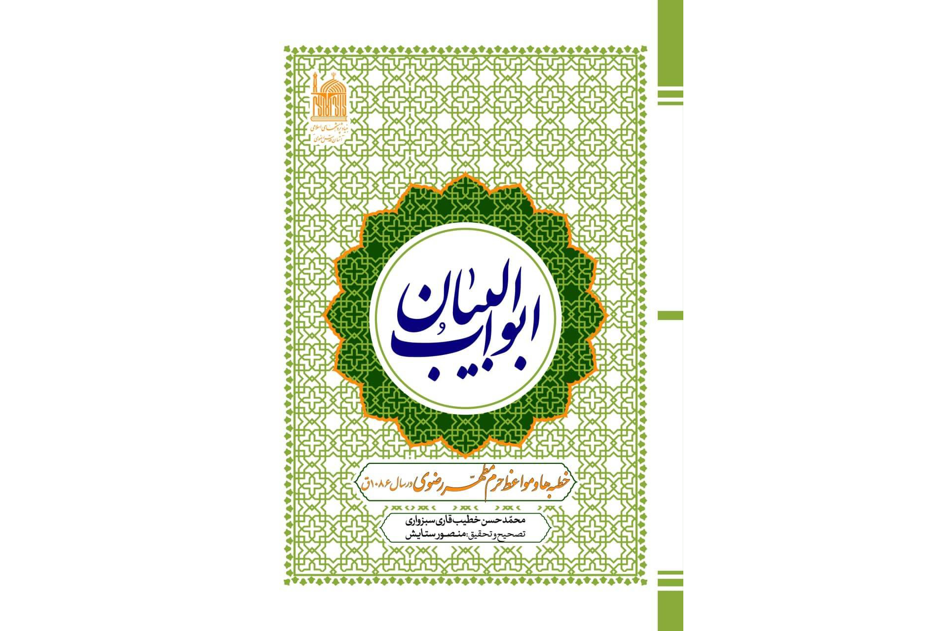 کتاب «ابواب‌البیان؛ خطبه‌ها و مواعظ حرم مطهر رضوی در سال 1086 قمری» از جمله آثار تازه نشر یافته بنیاد پژوهش‌های اسلامی آستان قدس رضوی است.