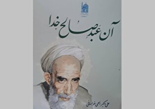 کتاب «آن عبد صالح خدا»؛ روایتی از سلوک و عرفان آیت‌الله میرزا جواد آقاتهرانی (ره) منتشر شد